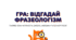 Гра "Відгадай фразеологізми"