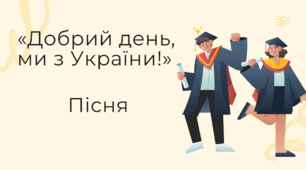 Пісня 1 «Добрий день, ми з України!» (жартівлива версія про шкільне життя, для 4 класу)