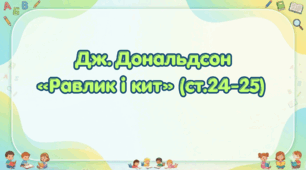 Дж.Дональдсон "Равлик і кит" (ст. 24-25) (Післябукварик, 1 клас, О. Л. Іщенко, С. П. Логачевська)