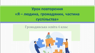 6 клас Громадянська освіта Урок повторення «Я – людина, громадянин, частина суспільства»
