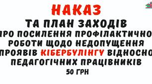 Наказ "Про посилення профілактичної роботи щодо недопущення проявів кібербулінгу відносно педагогічних працівників та роз’яснення відповідальності згідно з чинним законодавством"