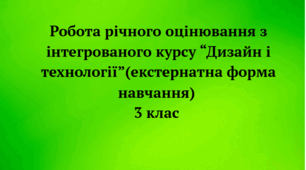 Робота річного оцінювання з інтегрованого курсу "Дизайн і технології"(екстернатна форма навчання) 3 клас