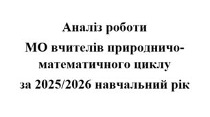 Аналіз роботи (звіт) МО вчителів природничо-математичного циклу за 2025/2026 навчальний рік