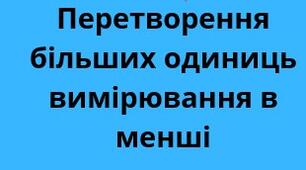 Конспект "Перетворення більших одиниць вимірювання в менші"