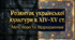 Розвиток української культури в ХІV – XV ст.