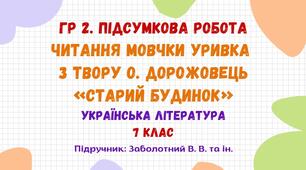 ГР 2. Підсумкова робота. Читання мовчки уривка  з твору О. Дорожовець «Старий будинок». Українська література. 7 клас НУШ (підручник: Заболотний В. В. та ін.)