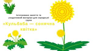 Інтегроване заняття та роздатковий матеріал для середньої групи: «Кульбаба — сонячна квітка»