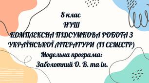 КОМПЛЕКСНА ПІДСУМКОВА РОБОТА З УКРАЇНСЬКОЇ ЛІТЕРАТУРИ (ІІ СЕМЕСТР) 8 КЛАС (НУШ)