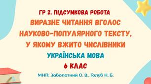 ГР 2. Підсумкова робота. Виразне читання вголос науково-популярного тексту, у якому вжито числівники. Українська мова. 6 клас НУШ (МНП: Заболотний О. В. та ін.; Голуб Н. Б. та ін.)