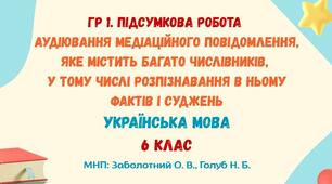 ГР 1. Підсумкова робота. Аудіювання медіаційного повідомлення, яке містить багато числівників, у тому числі розпізнавання в ньому фактів і суджень. Українська мова. 6 клас НУШ (МНП: Заболотний О. В.; Голуб Н. Б.)