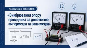 Лабораторна робота № 6 «Вимірювання опору провідника за допомогою амперметра та вольтметра».