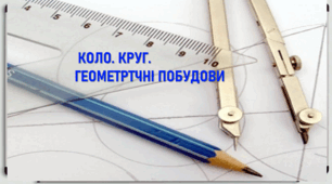 Підсумкова робота з геометрії №5  (7 кл) КОЛО. КРУГ. ГЕОМЕТРИЧНІ ПОБУДОВИ