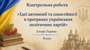 Контрольна робота:"Ідеї автономії та самостійності в програмах українських політичних партій". Історія України 9 клас.