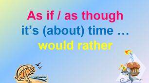 Grammar - As if / as though, it's (about) time ... , would rather