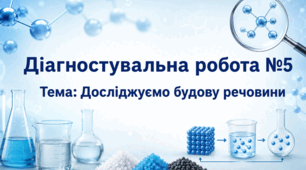 Діагностувальна робота №5 Тема: Досліджуємо будову речовини