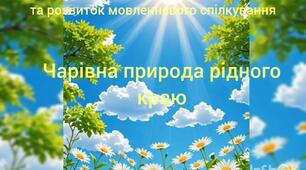 Ознайомлення із соціумом та розвиток мовленнєвого спілкування.Чарівна природа рідного краю.
