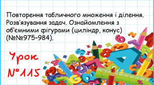 Повторення табличного множення і ділення. Розв’язування задач. Ознайомлення з об’ємними фігурами (циліндр, конус)