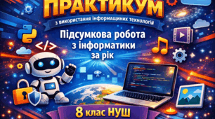 Практикум з використання інформаційних технологій. Підсумкова робота з інформатики за рік. 8 клас НУШ
