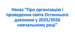 Наказ “Про організацію і проведення свята Останнього дзвоника у 2025/2026 н. р.”