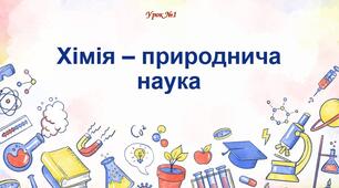 НУШ Урок № 1. Хімія - природнича наука. Хімія в навколишньому світі. Конспект уроку + презентація + дидактичний матеріал.