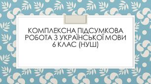Комплексна підсумкова робота за рік з української мови для 6 класу (НУШ) з ГР 1, ГР 2, ГР 3, ГР 4.