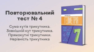 Повторювальний тест № 4. Сума кутів трикутника. Зовнішній кут трикутника. Прямокутні трикутники. Нерівність трикутника