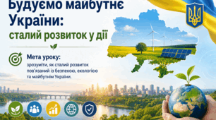Тема 5. БУДУЄМО МАЙБУТНЄ УКРАЇНИ: СТАЛИЙ РОЗВИТОК У ДІЇ (презентація+конспект), (підручник авт. Гущина Наталія, Василашко Ірина)