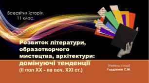 Урок з всесвітньої історії для 11 класу за темою "Розвиток літератури, образотворчого  мистецтва, архітектури: домінуючі тенденції".
