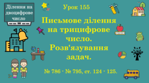 Урок. ДІЛЕННЯ НА ДВОЦИФРОВЕ ЧИСЛО. Письмове ділення на трицифрове число. Розв'язування задач. № 786 - № 795, ст. 124 - 125. (Ч. ІІ).