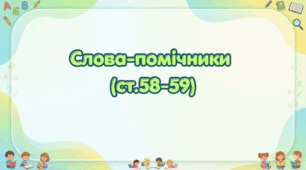Слова-помічники (ст.58-59) (Післябукварик, 1 клас, О. Л. Іщенко, С. П. Логачевська)