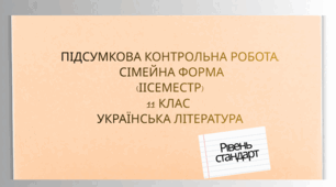 Підсумкова контрольна робота. Сімейна форма. Українська література.(ІІ семестр) 11 клас