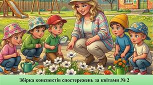 Збірка конспектів спостережень за квітами № 2 (ірис, чорнобривці, кульбаба жовта, кульбаба біла, анемона)