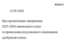 Наказ  "Про організоване завершення 2025-2026 навчального року та проведення підсумкового оцінювання здобувачів освіти"