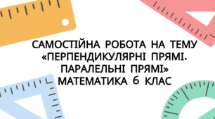 Самостійна робота на тему «Перпендикулярні прямі. Паралельні прямі» Математика 6 клас