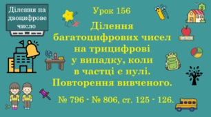 Урок. ДІЛЕННЯ НА ДВОЦИФРОВЕ ЧИСЛО. Ділення багатоцифрових чисел на трицифрові у випадку, коли в частці є нулі. Повторення вивченого. № 796 - № 806, ст. 125 - 126. (Ч. ІІ).