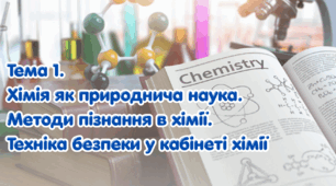Тема 1. Хімія як природнича наука. Методи пізнання в хімії. Техніка безпеки у кабінеті хімії