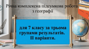 Річна комплексна підсумкова робота  (екстернат )з географії (7 клас) за трьома групами результатів.