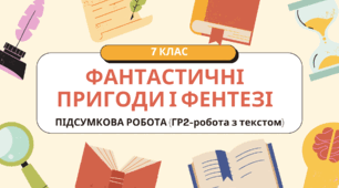 Підсумкова робота з теми "Фантастичні пригоди і фентезі". 7 клас НУШ (ГР2)
