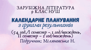 Календарне планування з групами результатів із зарубіжної літератури 9 клас НУШ ( (54 год./I семестр – 1 год/тиждень, II семестр – 2 год/тиждень) до підручника Міляновської Н.