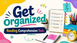 Get organized.  Reading Comprehension Test