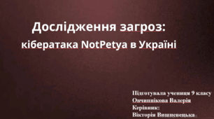 Презентація "Дослідження загроз:  кібератака NotPetya в Україні".  Виконала Овчиннікова Валерія, керівник Вишневецька Вікторія