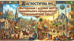 ДІАГНОСТИЧНА №5. «Матеріальне і духовне життя європейського середньовіччя. Середньовічний Схід»