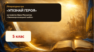 ГР 2. Підсумкова робота. Літературна гра «Упізнай героя» (за повістю Зірки Мензатюк "Таємниця козацької шаблі").