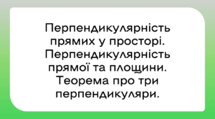 Перпендикулярність прямих у просторі. Перпендикулярність прямої та площини. Теорема про три перпендикуляри.