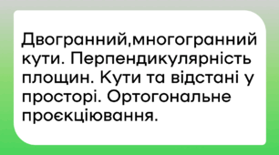 Двогранний,многогранний кути. Перпендикулярність площин. Кути та відстані у просторі. Ортогональне проєкціювання.
