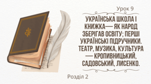 Українська школа і книжка— як народ зберігав освіту; перші українські підручники. Театр, музика, культура— Кропивницький, Садовський, Лисенко.