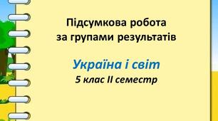 ПІДСУМКОВА РОБОТА З КУРСУ «Україна і світ, вступ до історії та громадянської освіти»  для 5 класу (II СЕМЕСТР)
