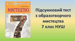 Підсумковий тест з образотворчого мистецтва 7 клас НУШ