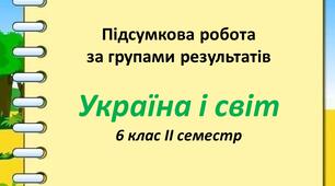 Підсумкова  робота з курсу "Україна і світ" для  6 класу НУШ у ІІ семестрі