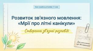 Розвиток зв’язного мовлення. Створення зв’язної розповіді «Мрії про літні канікули» Українська мова 2 клас